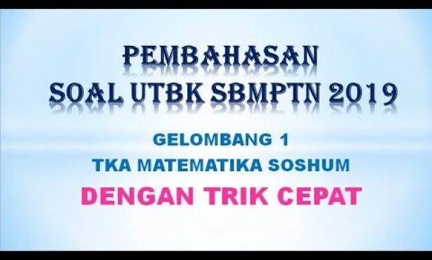 Pembahasan Soal Asli UTBK SBMPTN 2019 (TKA MATEMATIKA SOSHUM GEL.1) dengan TRIK CEPAT PART-1